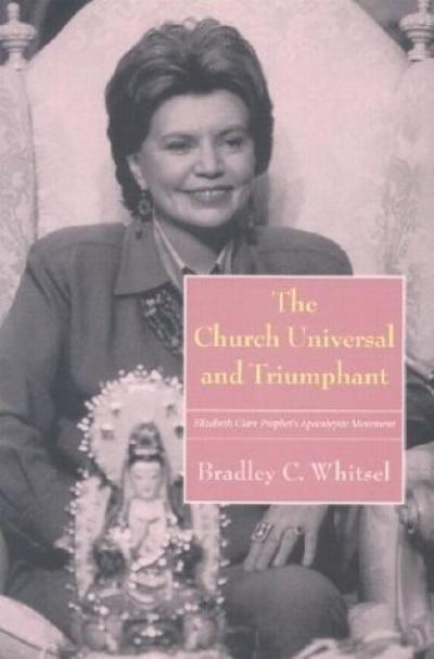 Bradley C. Whitsel, The Church Universal and Triumphant: Elizabeth Clare Prophet’s Apocalyptic Movement